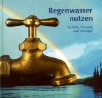 Regenwasser nutzen. Technik, Planung und Montage.